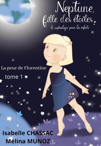 Couverture du livre « Neptune, fille des étoiles : la sophrologie pour les enfants ; la peur de Florentine Tome 1 » de Isabelle Chassac et Melina Munoz aux éditions Bookelis