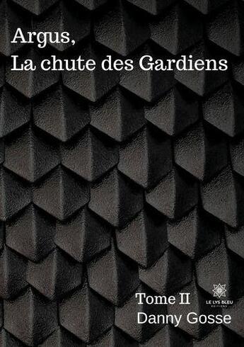 Couverture du livre « Argus,la chute des gardiens - tome ii » de Danny Gosse aux éditions Le Lys Bleu