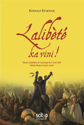 Couverture du livre « Lalibèté ka vini ! décrets d'abolition de l'esclavage du 27 avril 1848 » de Rodolf Etienne aux éditions Scitep