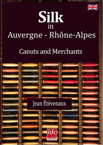 Couverture du livre « Silk in Auvergne Rhône-Alpes ; canuts and merchants » de Jean Etevenaux aux éditions Idc
