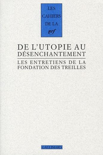 Couverture du livre « Les cahiers de la NRF ; de l'utopie au désenchantement ; les entretiens de la fondation des treilles » de  aux éditions Gallimard