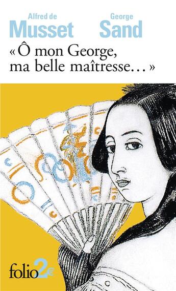 Couverture du livre « Ô mon George, ma belle maîtresse... » de George Sand et Alfred De Musset aux éditions Folio