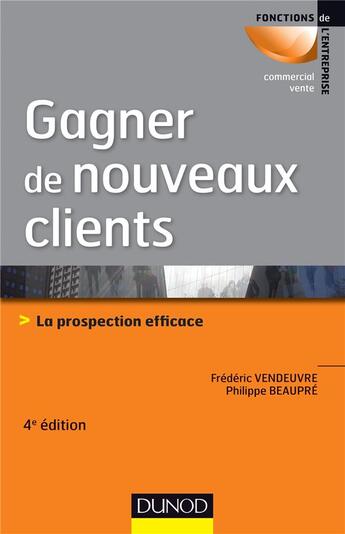 Couverture du livre « Gagner de nouveaux clients ; la prospection efficace (4e édition) » de Philippe Beaupre et Frederic Vendeuvre aux éditions Dunod