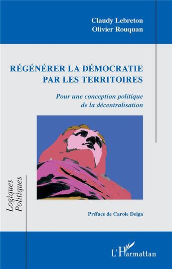 Couverture du livre « Régénérer la démocratie par les territoires : pour une conception politique de la décentralisation » de Claudy Lebreton aux éditions L'harmattan