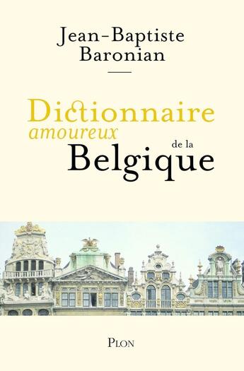 Couverture du livre « Dictionnaire amoureux : de la Belgique » de Jean-Baptiste Baronian aux éditions Plon