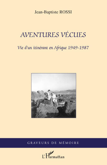 Couverture du livre « Aventures vécues ; vie d'un itinérant en Afrique 1949-1987 » de Jean-Baptiste Rossi aux éditions Editions L'harmattan