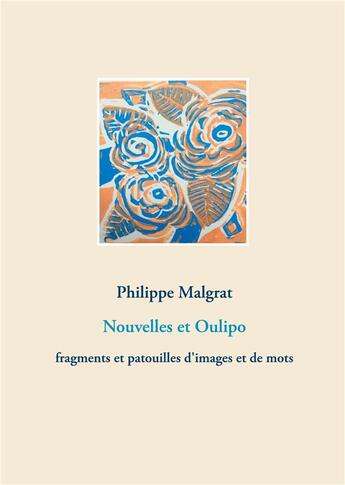 Couverture du livre « Nouvelles et oulipo ; fragments et patouilles d'images et de mots » de Malgrat Philippe aux éditions Books On Demand