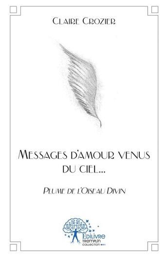 Couverture du livre « Messages d'amour venus du ciel... » de Claire Crozier aux éditions Edilivre