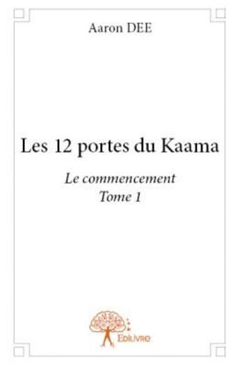 Couverture du livre « Les 12 portes du Kaama t.1 ; le commencement » de Aaron Dee aux éditions Edilivre