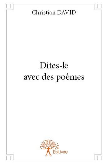 Couverture du livre « Dites-le avec des poèmes » de David Christian aux éditions Edilivre