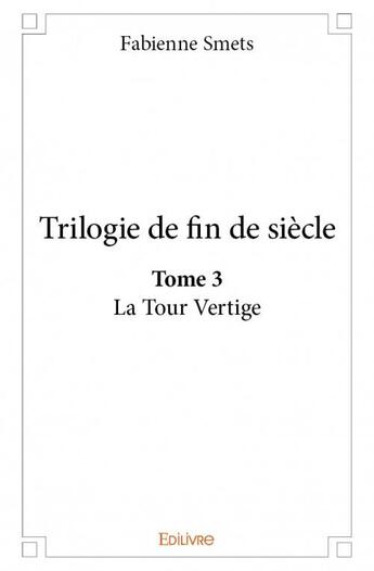 Couverture du livre « Trilogie de fin de siècle t.3 ; la tour vertige » de Fabienne Smets aux éditions Edilivre