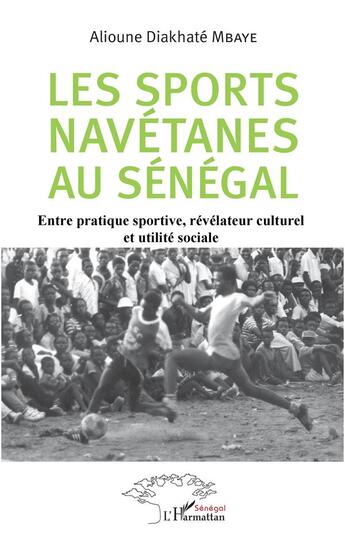 Couverture du livre « Les sports navétanes au Sénégal ; entre pratique sportive, révélateur culturel et utilité sociale » de Alioune Diakhate Mbaye aux éditions L'harmattan