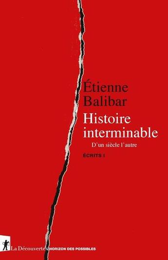 Couverture du livre « Écrits Tome 1 ; histoire interminable : d'un siècle l'autre » de Etienne Balibar aux éditions La Decouverte