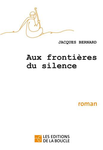 Couverture du livre « Aux frontières du silence » de Jacques Bernard aux éditions De La Boucle
