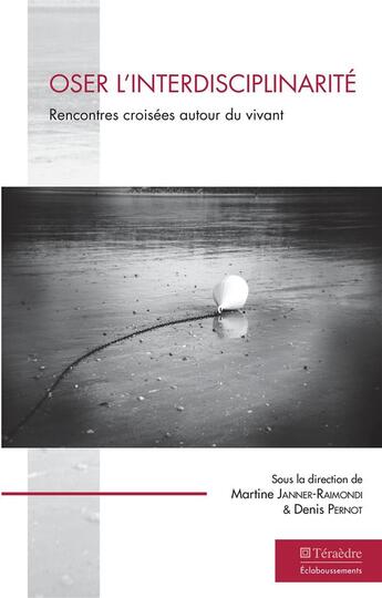 Couverture du livre « Oser l'interdisciplinarité : Rencontres croisées autour du vivant » de Martine Janner-Raimondi et Denis Pernot aux éditions Teraedre