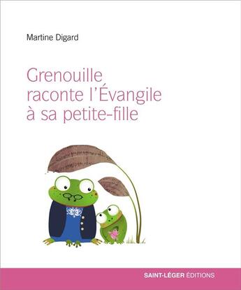 Couverture du livre « Grenouille raconte l'Evangile à sa petite fille » de Martine Digard aux éditions Saint-leger