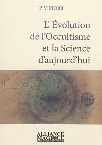 Couverture du livre « L'évolution de l'occultisme et la science d'aujourd hui » de Pierre Piobb aux éditions Alliance Magique