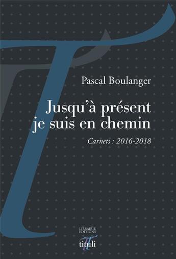 Couverture du livre « Jusqu'à présent je suis en chemin » de Pascal Boulanger aux éditions Tituli