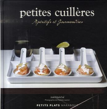 Couverture du livre « Petites cuillères ; apéritifs et gourmandises » de Jose Marechal aux éditions Marabout