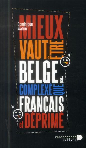 Couverture du livre « Mieux vaut être belge et complexé que français et déprimé » de Dominique Watrin aux éditions Renaissance Du Livre