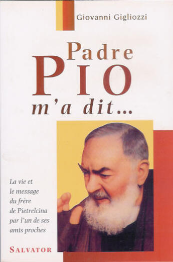 Couverture du livre « Padre pio m'a dit ; la vie et le message du frère Pietrelcina par l'un de ses amis proches » de Giovanni Gigliozzi aux éditions Salvator