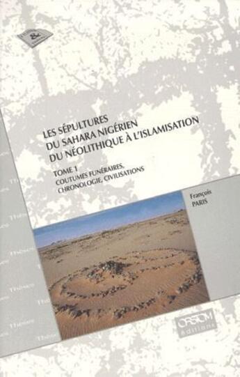 Couverture du livre « Les sépultures du Sahara nigérien du néolithique à l'islamisation t.1 ; coutumes funéraires, chronologie, civilisations » de Francois Paris aux éditions Ird