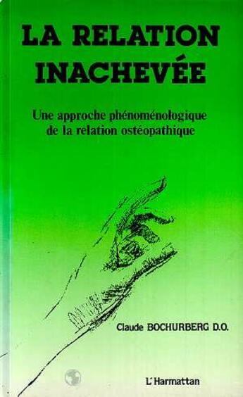 Couverture du livre « La relation inachevée ; une approche phenoménologique de la relation ostéopathique » de Claude Bochurberg aux éditions L'harmattan