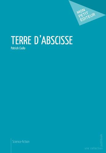 Couverture du livre « Terre d'abscisse » de Patrick Ciullo aux éditions Publibook