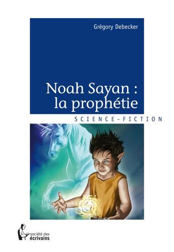 Couverture du livre « Noah sayan : la prophetie » de Debecker Gregory aux éditions Societe Des Ecrivains