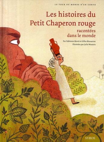 Couverture du livre « Les histoires du Petit Chaperon rouge racontées dans le monde » de Gilles Bizouerne et Julia Wauters et Fabienne Morel aux éditions Syros