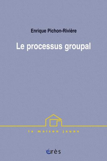 Couverture du livre « Le processus groupal ; de la psychanalyse a la psychologie sociale » de Enrique Pichon-Riviere aux éditions Eres