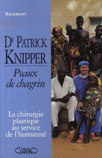 Couverture du livre « Peaux de chagrin ; la chirurgie plastique au service de l'humanité » de Patrick Knipper aux éditions Michel Lafon