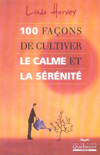 Couverture du livre « 100 Facons De Cultiver Le Calme Et La Serenite » de Linda Harvey aux éditions Quebecor
