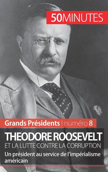 Couverture du livre « Theodore Roosevelt et la lutte contre la corruption : un président au service de l'impérialisme américain » de Jeremy Rocteur aux éditions 50minutes.fr