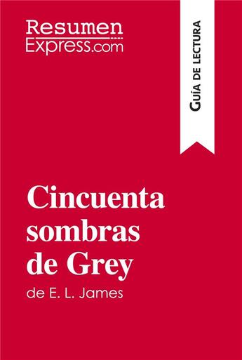 Couverture du livre « Cincuenta sombras de Grey de E. L. James (Guia de lectura) : Resumen y analisis completo » de Resumenexpress aux éditions Resumenexpress