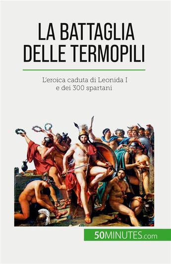 Couverture du livre « La battaglia delle Termopili : L'eroica caduta di Leonida I e dei 300 spartani » de Vincent Gentil aux éditions 50minutes.com