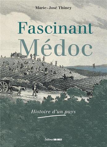 Couverture du livre « Fascinant Médoc : Histoire d'un pays » de Marie-Jose Thiney aux éditions Sud Ouest Editions