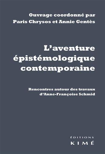 Couverture du livre « L' aventure épistémologique contemporaine ; rencontres autour des travaux d'Anne-Francoise Schmid » de Paris Chrysos et Annie Gentes aux éditions Kime