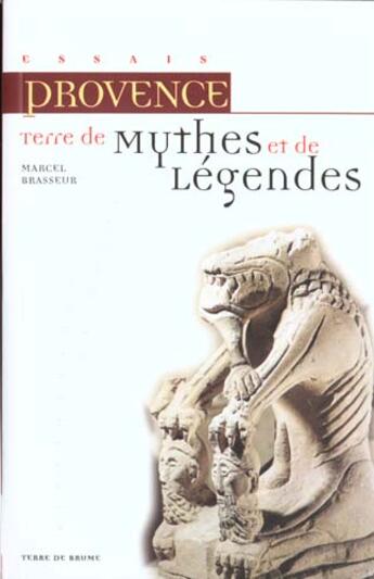 Couverture du livre « Provence, terre de mythes et de legendes » de Marcel Brasseur aux éditions Terre De Brume
