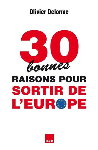 Couverture du livre « 30 bonnes raisons pour sortir de l'Europe » de Olivier Delorme aux éditions H&o
