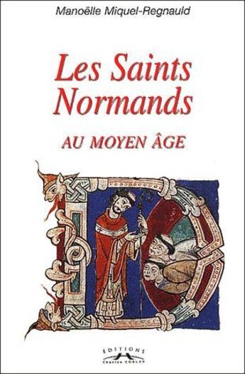 Couverture du livre « Les saints normands au moyen âge » de Manoelle Miquel-Regnauld aux éditions Charles Corlet