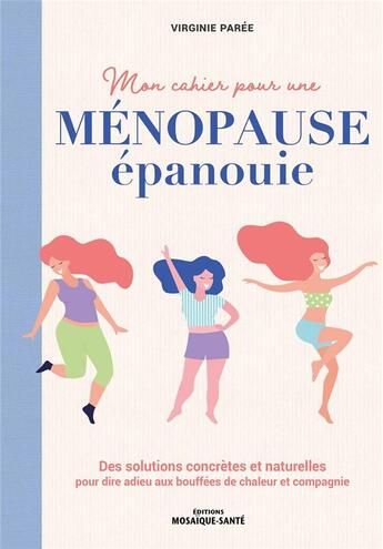 Couverture du livre « Mon cahier pour une menopause epanouie - des solutions concretes et naturelles pour dire adieu aux b » de Virginie Paree aux éditions Mosaique Sante