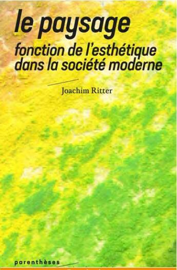 Couverture du livre « Le paysage, fonction de l'esthétique dans la société moderne » de Joachim Ritter aux éditions Parentheses