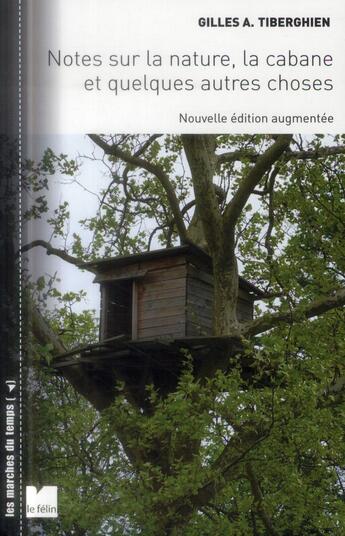 Couverture du livre « Notes sur la nature... la cabane et quelques autres choses » de Gilles A. Tiberghien aux éditions Felin