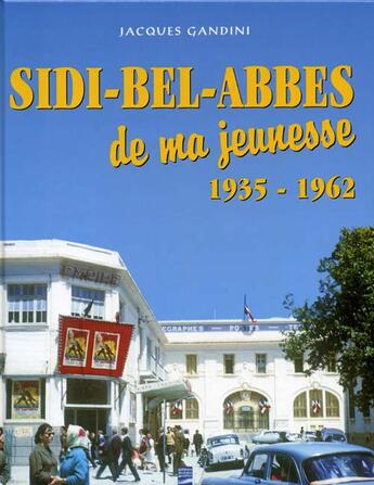 Couverture du livre « Sidi-bel-abbes de ma jeunesse, 1935-1962 » de Jacques Gandini aux éditions Gandini Jacques