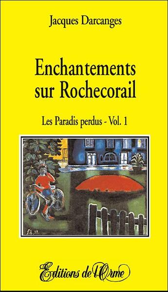Couverture du livre « Enchantements sur Rochecorail t.1 ; les paradis perdus » de Jacques Darcanges aux éditions Orme