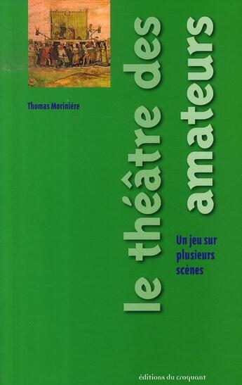 Couverture du livre « Le théâtre des amateurs ; un jeu sur plusieurs scènes » de Thomas Moriniere aux éditions Croquant