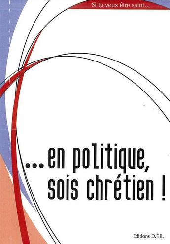 Couverture du livre « Si Tu Veux Etre Saint En Politique, Sois Chretien ! » de Lionnel Marcillaud aux éditions Dfr