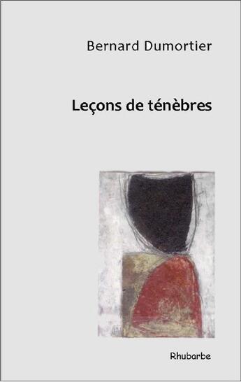 Couverture du livre « Leçons de ténèbres » de Bernard Dumortier aux éditions Rhubarbe