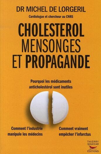 Couverture du livre « Cholestérol, mensonges et propagande ; pourquoi les médicaments sont inutiles ; comment l'industrie manipule les médecins, comment vraiment empêcher l'infarctus » de Michel De Lorgeril aux éditions Thierry Souccar